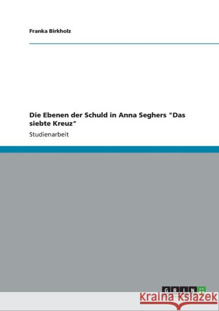 Die Ebenen der Schuld in Anna Seghers Das siebte Kreuz Franka Birkholz 9783656212911