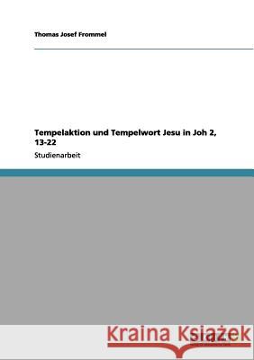 Tempelaktion und Tempelwort Jesu in Joh 2, 13-22 Thomas Josef Frommel 9783656213284 Grin Verlag