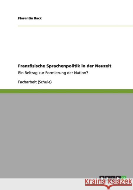 Französische Sprachenpolitik in der Neuzeit: Ein Beitrag zur Formierung der Nation? Rack, Florentin 9783656213741