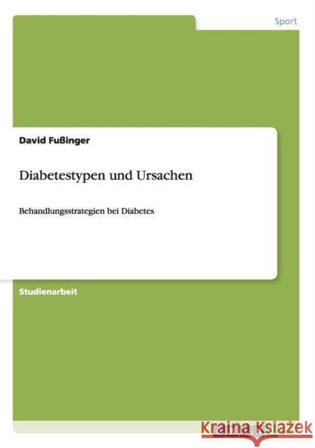 Diabetestypen und Ursachen: Behandlungsstrategien bei Diabetes Fußinger, David 9783656216544 Grin Verlag