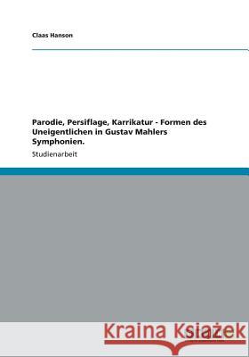 Parodie, Persiflage, Karrikatur - Formen des Uneigentlichen in Gustav Mahlers Symphonien. Claas Hanson 9783656217008 Grin Verlag