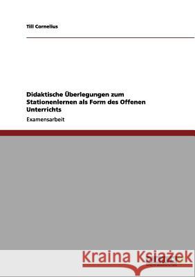 Didaktische Überlegungen zum Stationenlernen als Form des Offenen Unterrichts Cornelius, Till 9783656219927 Grin Verlag