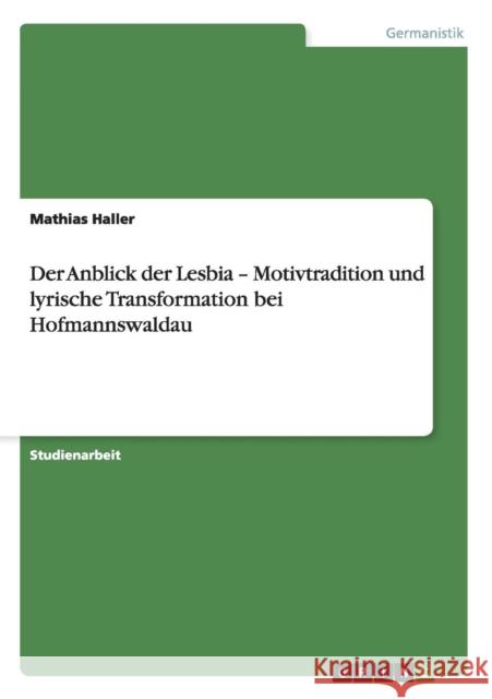 Der Anblick der Lesbia - Motivtradition und lyrische Transformation bei Hofmannswaldau Mathias Haller 9783656220732