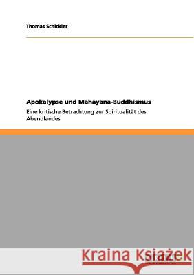 Apokalypse und Mahāyāna-Buddhismus: Eine kritische Betrachtung zur Spiritualität des Abendlandes Schickler, Thomas 9783656220824 Grin Verlag