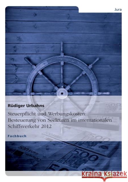 Steuerpflicht und Werbungskosten: Besteuerung von Seeleuten im internationalen Schiffsverkehr 2012 Urbahns, Rüdiger 9783656222675 Grin Verlag