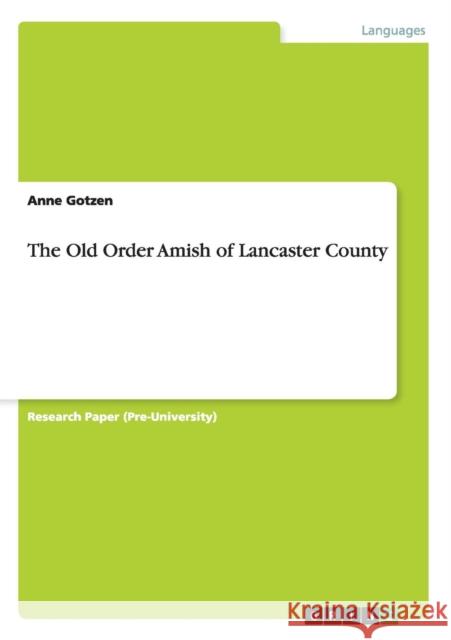 The Old Order Amish of Lancaster County Anne Gotzen   9783656224211 GRIN Verlag oHG