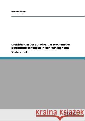 Gleichheit in der Sprache: Das Problem der Berufsbezeichnungen in der Frankophonie Monika Braun 9783656224334 Grin Verlag
