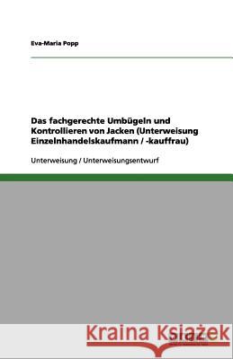 Das fachgerechte Umbügeln und Kontrollieren von Jacken (Unterweisung Einzelnhandelskaufmann / -kauffrau) Eva-Maria Popp 9783656225591