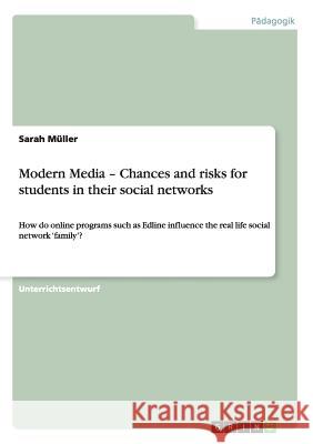 Modern Media - Chances and risks for students in their social networks: How do online programs such as Edline influence the real life social network ' Müller, Sarah 9783656227281