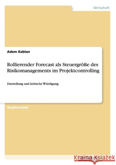 Rollierender Forecast als Steuergröße des Risikomanagements im Projektcontrolling: Darstellung und kritische Würdigung Kablan, Adem 9783656227823 Grin Verlag