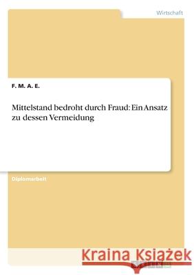 Mittelstand bedroht durch Fraud: Ein Ansatz zu dessen Vermeidung E, F. M. a. 9783656229230 Grin Verlag
