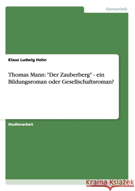 Thomas Mann : Der Zauberberg - ein Bildungsroman oder Gesellschaftsroman? Klaus Ludwig Hohn 9783656230090