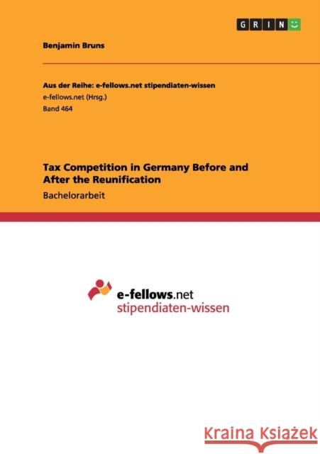 Tax Competition in Germany Before and After the Reunification Benjamin Bruns 9783656230816 Grin Verlag