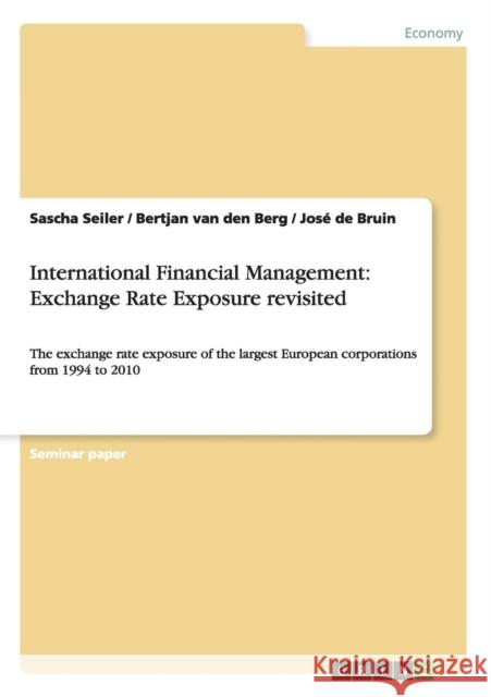 International Financial Management: Exchange Rate Exposure revisited: The exchange rate exposure of the largest European corporations from 1994 to 201 Seiler, Sascha 9783656233152 Grin Verlag