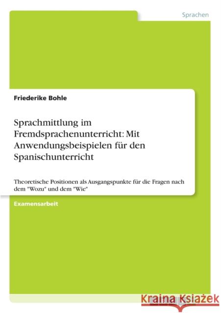 Sprachmittlung im Fremdsprachenunterricht: Mit Anwendungsbeispielen für den Spanischunterricht: Theoretische Positionen als Ausgangspunkte für die Fra Bohle, Friederike 9783656234258