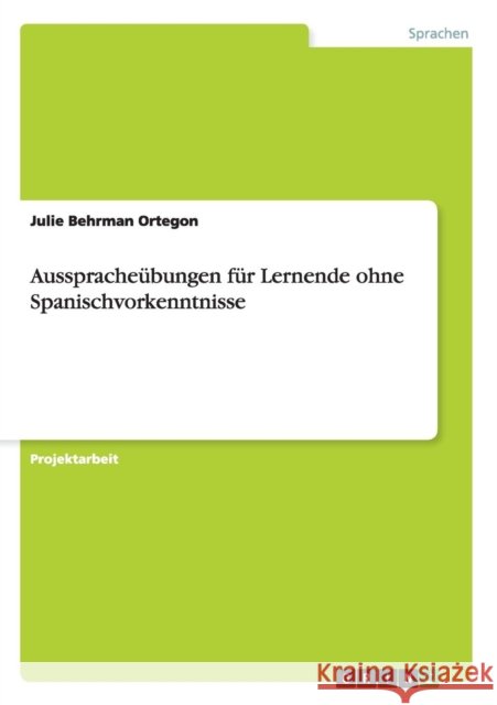 Ausspracheübungen für Lernende ohne Spanischvorkenntnisse Behrman Ortegon, Julie 9783656234265