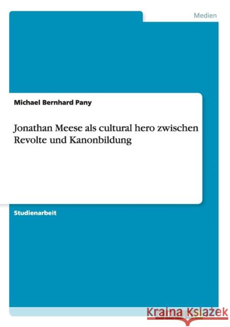 Jonathan Meese als cultural hero zwischen Revolte und Kanonbildung Michael Bernhard Pany 9783656234975