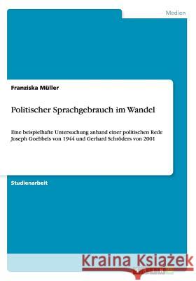 Politischer Sprachgebrauch im Wandel: Eine beispielhafte Untersuchung anhand einer politischen Rede Joseph Goebbels von 1944 und Gerhard Schröders von Müller, Franziska 9783656235460