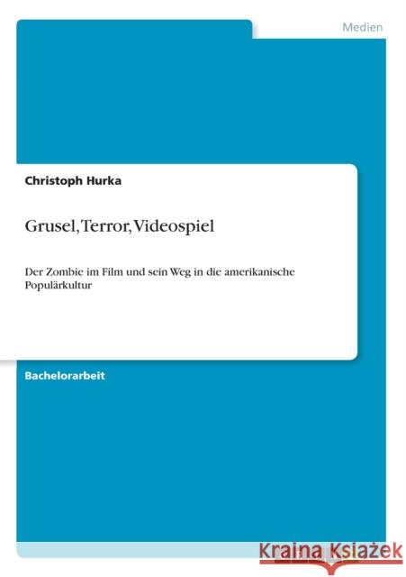 Grusel, Terror, Videospiel: Der Zombie im Film und sein Weg in die amerikanische Populärkultur Hurka, Christoph 9783656241249 Grin Verlag