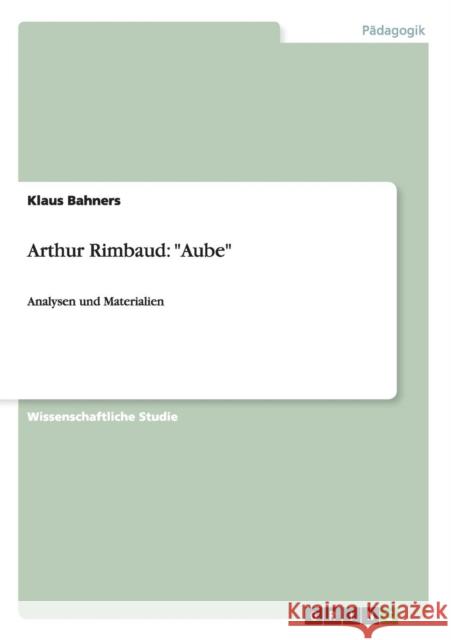 Arthur Rimbaud: Aube: Analysen und Materialien Bahners, Klaus 9783656241263 Grin Verlag