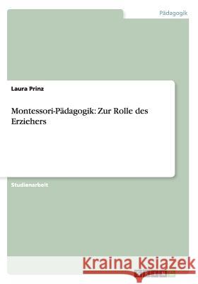 Montessori-Pädagogik: Zur Rolle des Erziehers Prinz, Laura 9783656242611