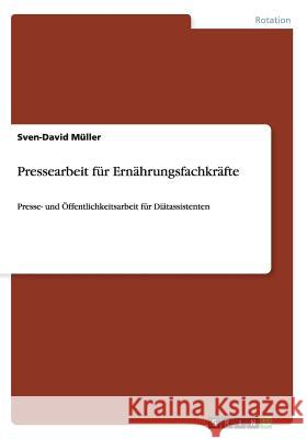 Pressearbeit für Ernährungsfachkräfte: Presse- und Öffentlichkeitsarbeit für Diätassistenten Müller, Sven-David 9783656245056
