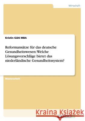 Reformansätze für das deutsche Gesundheitswesen: Welche Lösungsvorschläge bietet das niederländische Gesundheitssystem? Gühl Mba, Kristin 9783656245285 Grin Verlag