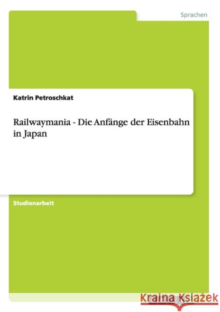 Railwaymania - Die Anfänge der Eisenbahn in Japan Petroschkat, Katrin 9783656245391 Grin Verlag