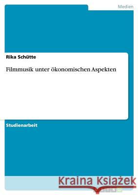 Filmmusik unter ökonomischen Aspekten Rika Schutte 9783656246084 Grin Verlag