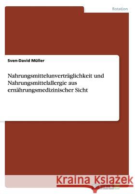 Nahrungsmittelunverträglichkeit und Nahrungsmittelallergie aus ernährungsmedizinischer Sicht Müller, Sven-David 9783656246756