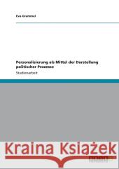 Personalisierung als Mittel der Darstellung politischer Prozesse Eva Grammel 9783656247401