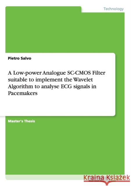 A Low-power Analogue SC-CMOS Filter suitable to implement the Wavelet Algorithm to analyse ECG signals in Pacemakers Pietro Salvo 9783656250159 Grin Verlag