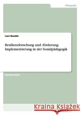 Resilienzforschung und -förderung: Implementierung in der Sozialpädagogik Lars Roedel 9783656251071