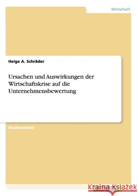 Ursachen und Auswirkungen der Wirtschaftskrise auf die Unternehmensbewertung Helge a. Schrader 9783656252429 Grin Verlag