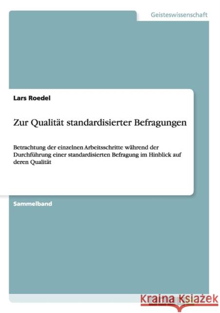 Zur Qualität standardisierter Befragungen: Betrachtung der einzelnen Arbeitsschritte während der Durchführung einer standardisierten Befragung im Hinb Roedel, Lars 9783656252696