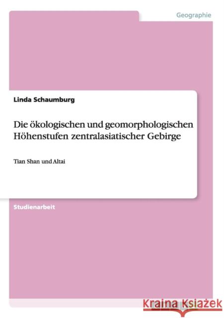 Die ökologischen und geomorphologischen Höhenstufen zentralasiatischer Gebirge: Tian Shan und Altai Schaumburg, Linda 9783656253747