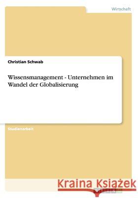 Wissensmanagement - Unternehmen im Wandel der Globalisierung Christian Schwab 9783656255635