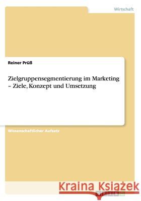 Zielgruppensegmentierung im Marketing - Ziele, Konzept und Umsetzung Reiner Pruss 9783656257141