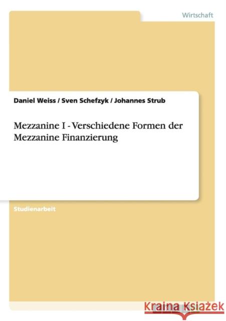 Mezzanine I - Verschiedene Formen der Mezzanine Finanzierung Daniel Weiss Sven Schefzyk Johannes Strub 9783656261797 Grin Verlag