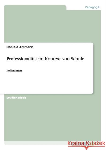 Professionalität im Kontext von Schule: Reflexionen Ammann, Daniela 9783656261841