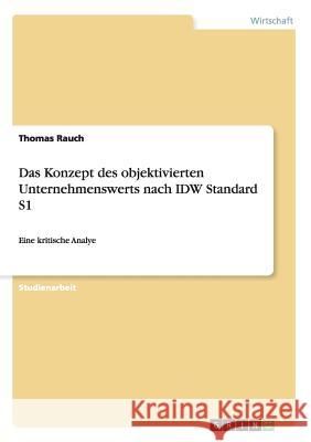 Das Konzept des objektivierten Unternehmenswerts nach IDW Standard S1: Eine kritische Analye Rauch, Thomas 9783656265092