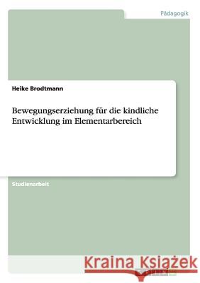 Bewegungserziehung für die kindliche Entwicklung im Elementarbereich Brodtmann, Heike 9783656265931 Grin Verlag