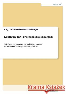 Personaldienstleistungskaufmann/-kauffrau: Übungsbuch zur beruflichen Abschlussprüfung Jorg Loschmann Frank Staudinger 9783656268239