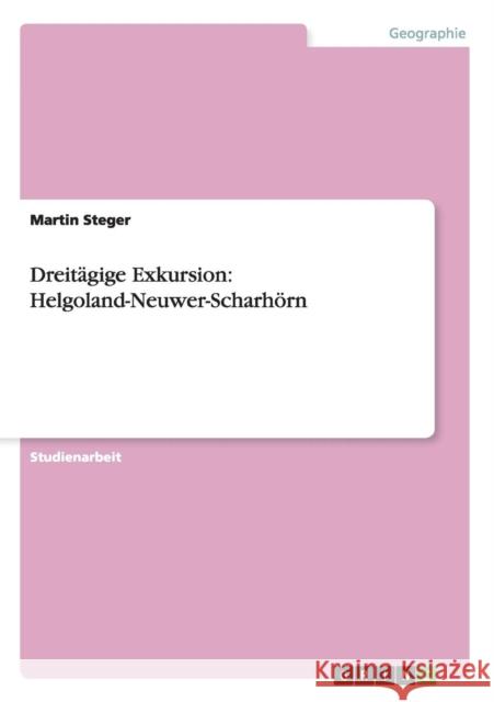 Dreitägige Exkursion: Helgoland-Neuwer-Scharhörn Steger, Martin 9783656270881 Grin Verlag