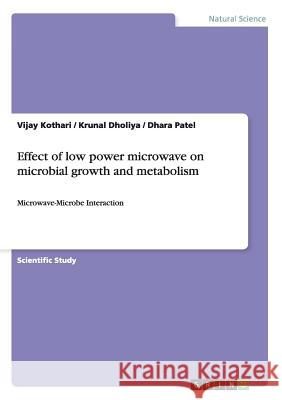 Effect of low power microwave on microbial growth and metabolism: Microwave-Microbe Interaction Kothari, Vijay 9783656271178