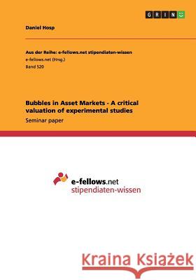 Bubbles in Asset Markets - A critical valuation of experimental studies Daniel Hosp 9783656271451 Grin Verlag