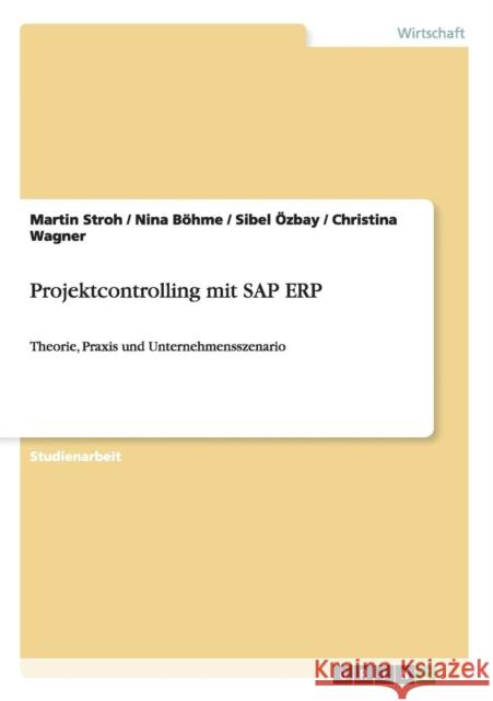 Projektcontrolling mit SAP ERP: Theorie, Praxis und Unternehmensszenario Wagner, Christina 9783656272410