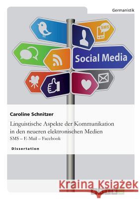 Linguistische Aspekte der Kommunikation in den neueren elektronischen Medien: SMS - E-Mail - Facebook Caroline Schnitzer 9783656272717