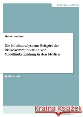 Die Inhaltsanalyse am Beispiel der Risikokommunikation von Mobilfunkstrahlung in den Medien Romy-Laura Reiners 9783656272861 Grin Verlag