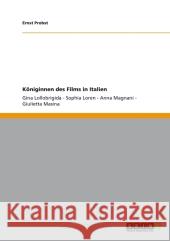 Königinnen des Films in Italien: Gina Lollobrigida - Sophia Loren - Anna Magnani - Giulietta Masina Ernst Probst 9783656274308 Grin Publishing